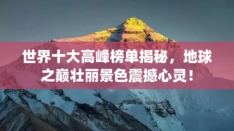 世界十大高峰榜单揭秘,地球之巅壮丽景色震撼心灵!