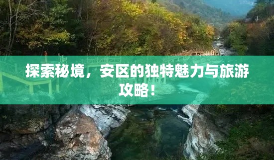 探索秘境,安区的独特魅力与旅游攻略!