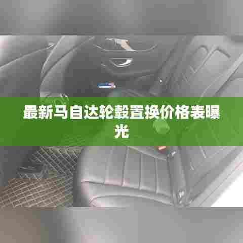 最新马自达轮毂置换价格表曝光