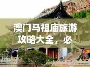 澳门马祖庙旅游攻略大全,必游景点一网打尽!