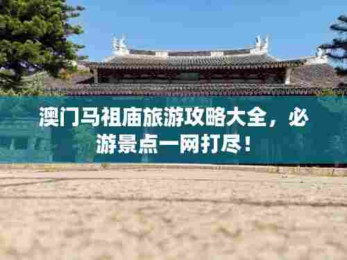 澳门马祖庙旅游攻略大全,必游景点一网打尽!