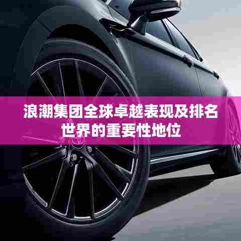 浪潮集团全球卓越表现及排名世界的重要性地位