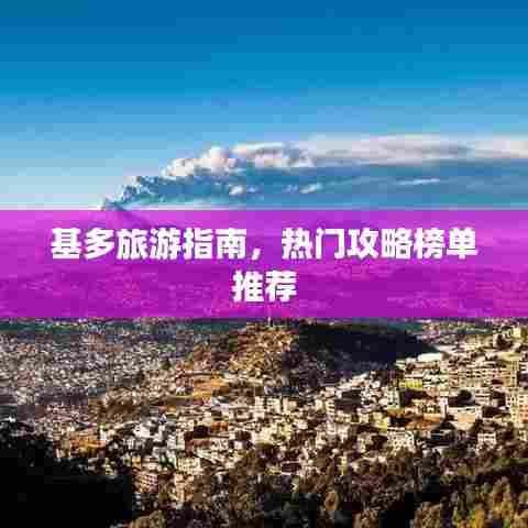 基多旅游指南,热门攻略榜单推荐