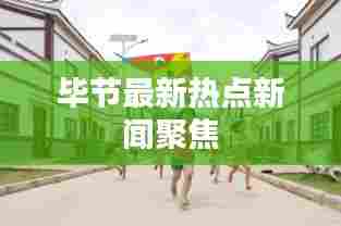 毕节最新热点新闻聚焦