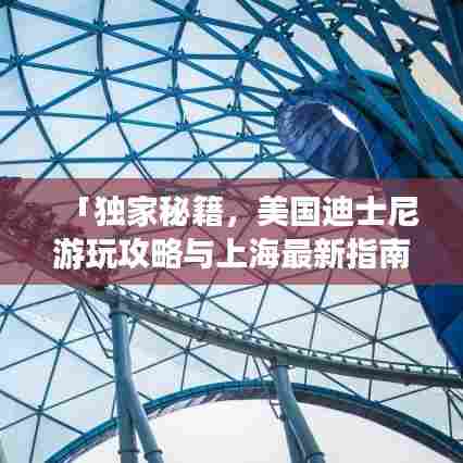 「独家秘籍，美国迪士尼游玩攻略与上海最新指南」