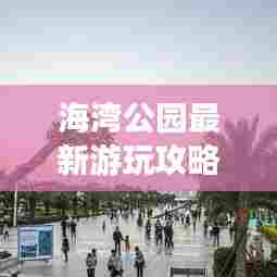 海湾公园最新游玩攻略大全!
