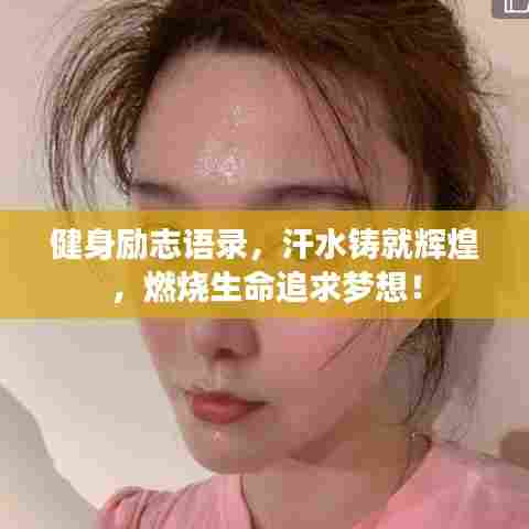 健身励志语录,汗水铸就辉煌,燃烧生命追求梦想!