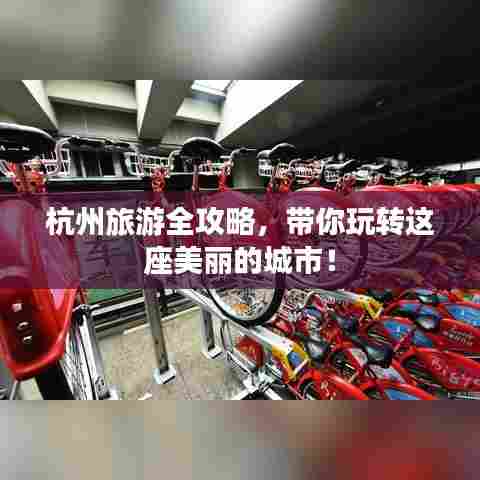 杭州旅游全攻略,带你玩转这座美丽的城市!