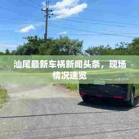 汕尾最新车祸新闻头条,现场情况速览