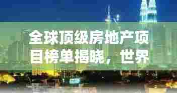 全球顶级房地产项目榜单揭晓，世界最豪华楼盘排名一览