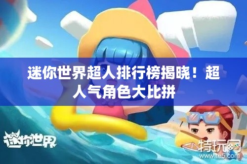 迷你世界超人排行榜揭晓！超人气角色大比拼