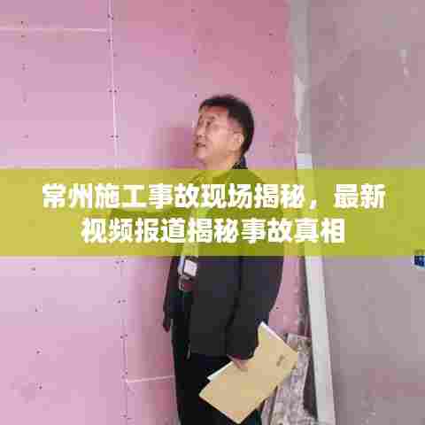 常州施工事故现场揭秘,最新视频报道揭秘事故真相