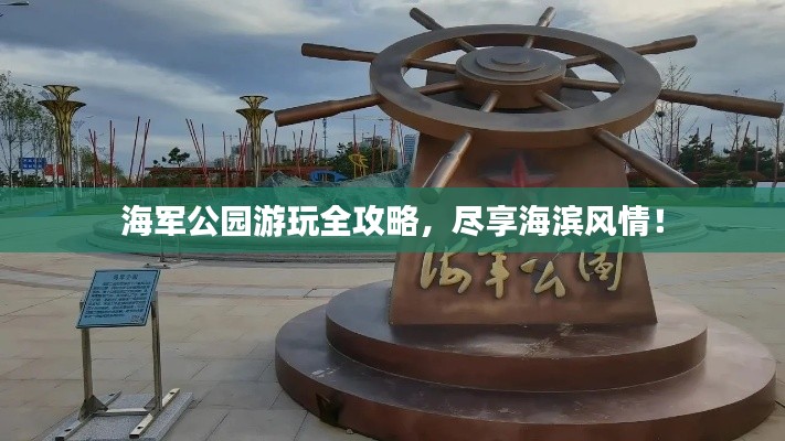 海军公园游玩全攻略,尽享海滨风情!