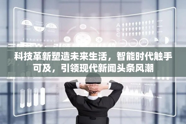 科技革新塑造未来生活,智能时代触手可及,引领现代新闻头条风潮