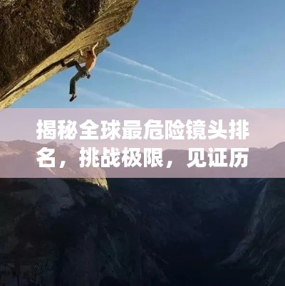 揭秘全球最危险镜头排名,挑战极限,见证历史时刻