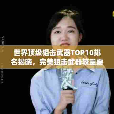 世界顶级狙击武器TOP10排名揭晓，完美狙击武器较量震撼来袭！