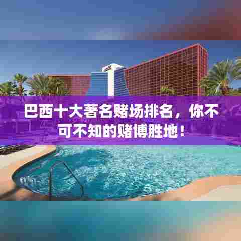 巴西十大著名赌场排名,你不可不知的赌博胜地!