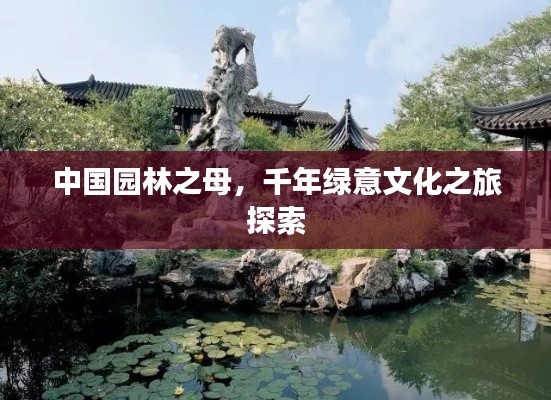 中国园林之母,千年绿意文化之旅探索