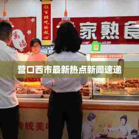 营口西市最新热点新闻速递