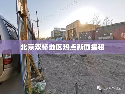 北京双桥地区热点新闻揭秘