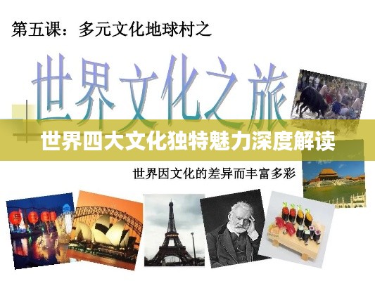 世界四大文化独特魅力深度解读