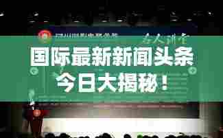 国际最新新闻头条今日大揭秘!