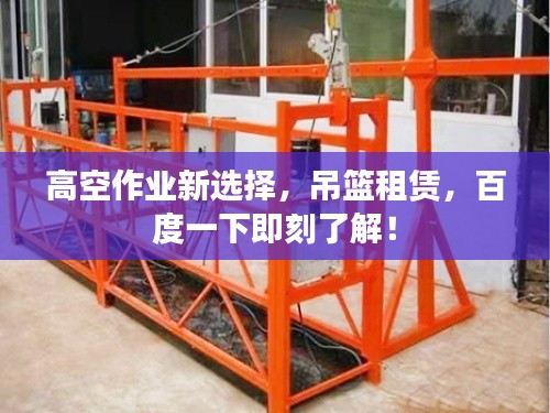 高空作业新选择,吊篮租赁,百度一下即刻了解!