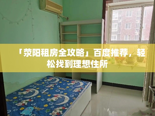 「荥阳租房全攻略」百度推荐,轻松找到理想住所