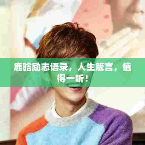 鹿晗励志语录，人生箴言，值得一听！