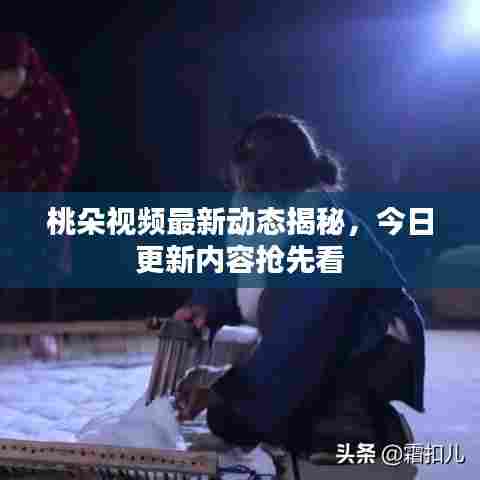 桃朵视频最新动态揭秘,今日更新内容抢先看