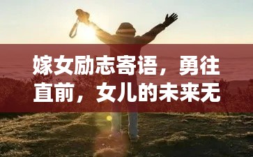 嫁女励志寄语,勇往直前,女儿的未来无限光芒