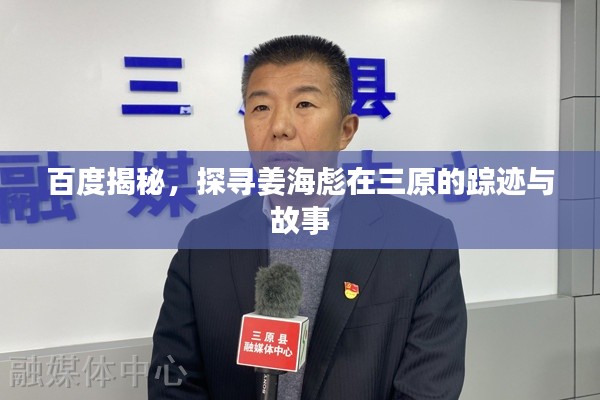 百度揭秘,探寻姜海彪在三原的踪迹与故事