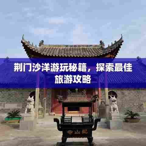 荆门沙洋游玩秘籍,探索最佳旅游攻略