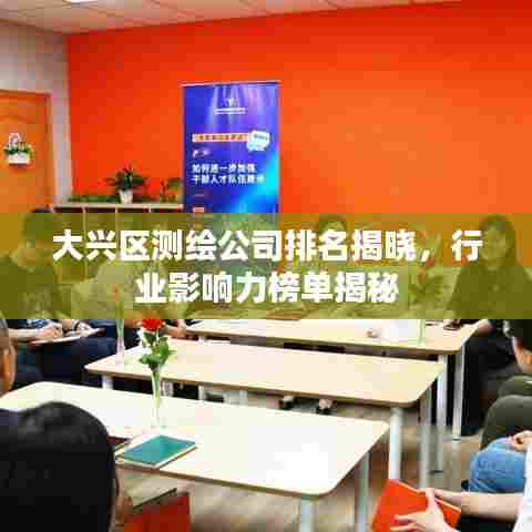 大兴区测绘公司排名揭晓,行业影响力榜单揭秘