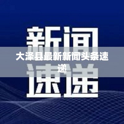 大泽县最新新闻头条速递