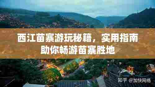 西江苗寨游玩秘籍,实用指南助你畅游苗寨胜地