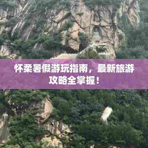 怀柔暑假游玩指南,最新旅游攻略全掌握!