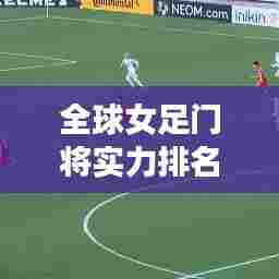 全球女足门将实力排名大揭秘!
