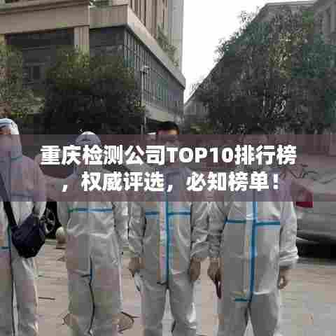 重庆检测公司TOP10排行榜,权威评选,必知榜单!