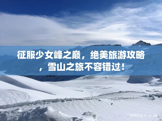 征服少女峰之巅,绝美旅游攻略,雪山之旅不容错过!