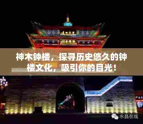 神木钟楼,探寻历史悠久的钟楼文化,吸引你的目光!