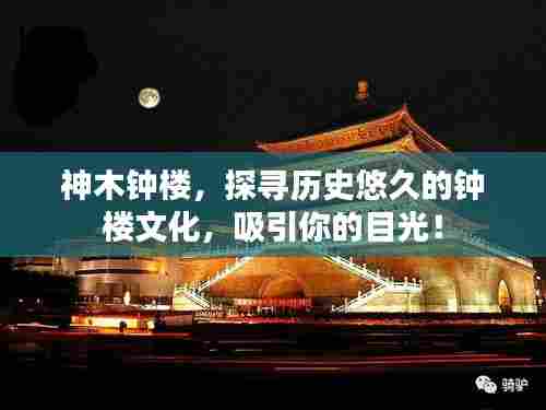 神木钟楼，探寻历史悠久的钟楼文化，吸引你的目光！