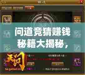 问道竞猜赚钱秘籍大揭秘，最新攻略解析