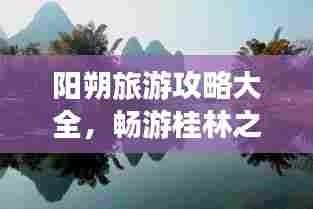 阳朔旅游攻略大全,畅游桂林之美,2015最新指南!