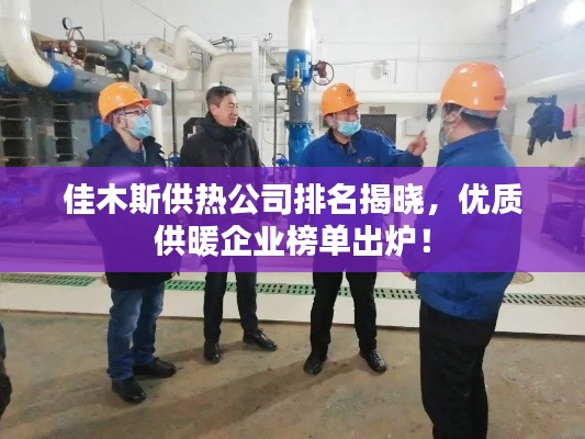 佳木斯供热公司排名揭晓,优质供暖企业榜单出炉!