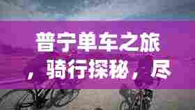 普宁单车之旅，骑行探秘，尽享独特风情攻略