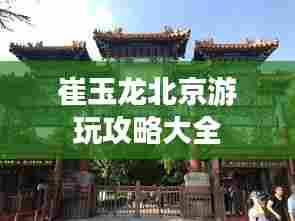 崔玉龙北京游玩攻略大全