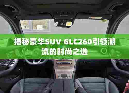 揭秘豪华SUV GLC260引领潮流的时尚之选