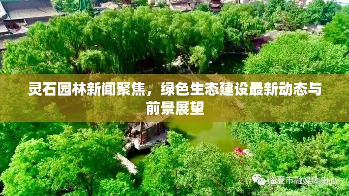 灵石园林新闻聚焦，绿色生态建设最新动态与前景展望