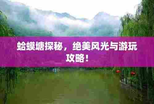 蛤蟆塘探秘,绝美风光与游玩攻略!